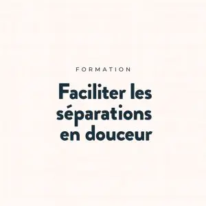 Faciliter les séparations en douceur